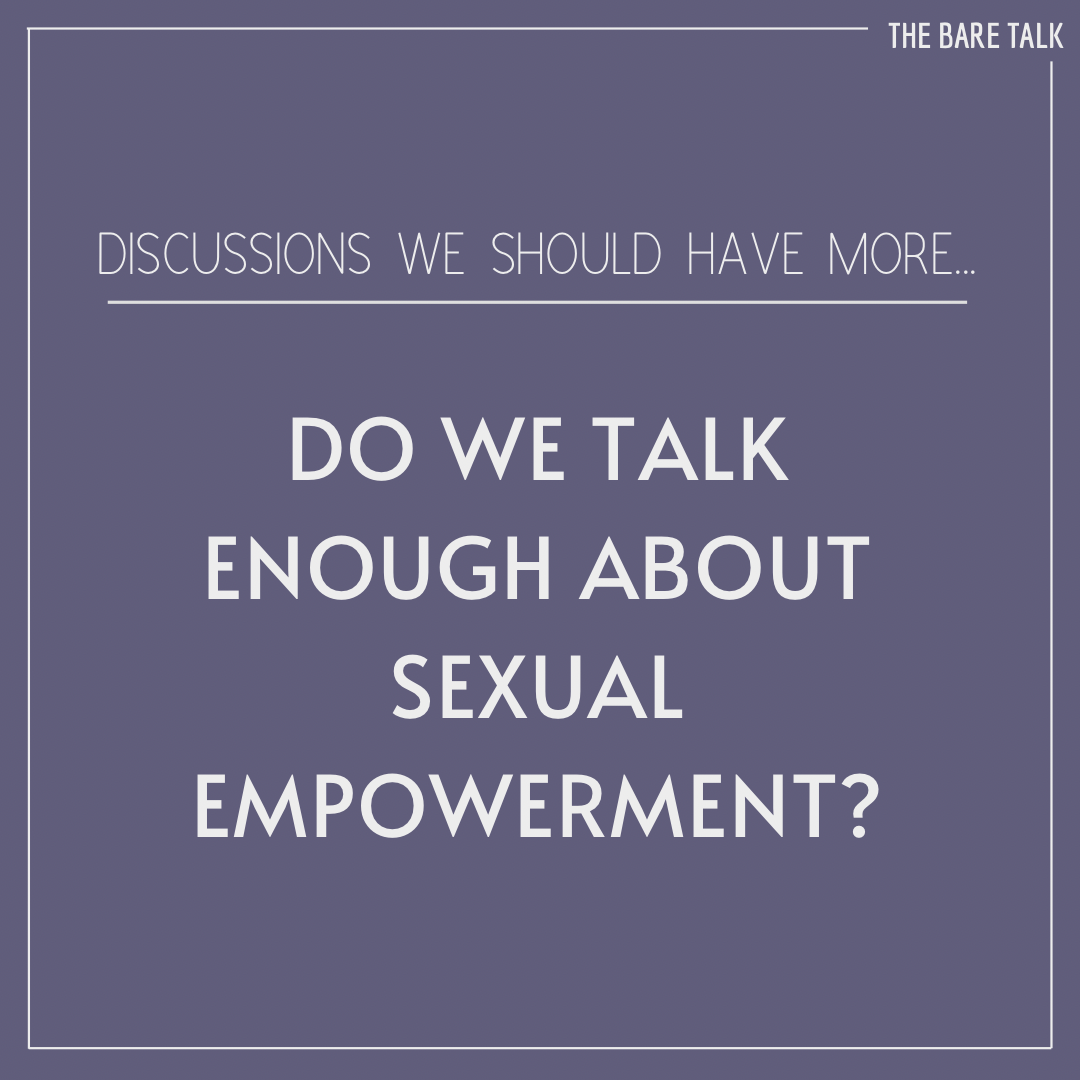 Discussions We Should Have More: Do We Talk Enough About Sexual Empowerment ?